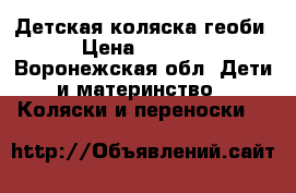 Детская коляска геоби  › Цена ­ 12 000 - Воронежская обл. Дети и материнство » Коляски и переноски   
